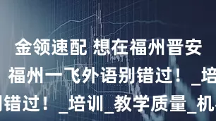 金领速配 想在福州晋安区学日语？福州一飞外语别错过！_培训_教学质量_机构